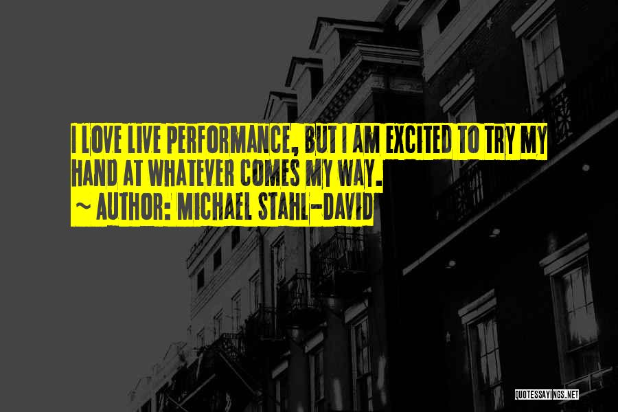 Michael Stahl-David Quotes: I Love Live Performance, But I Am Excited To Try My Hand At Whatever Comes My Way.