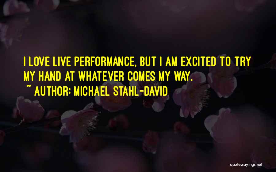 Michael Stahl-David Quotes: I Love Live Performance, But I Am Excited To Try My Hand At Whatever Comes My Way.
