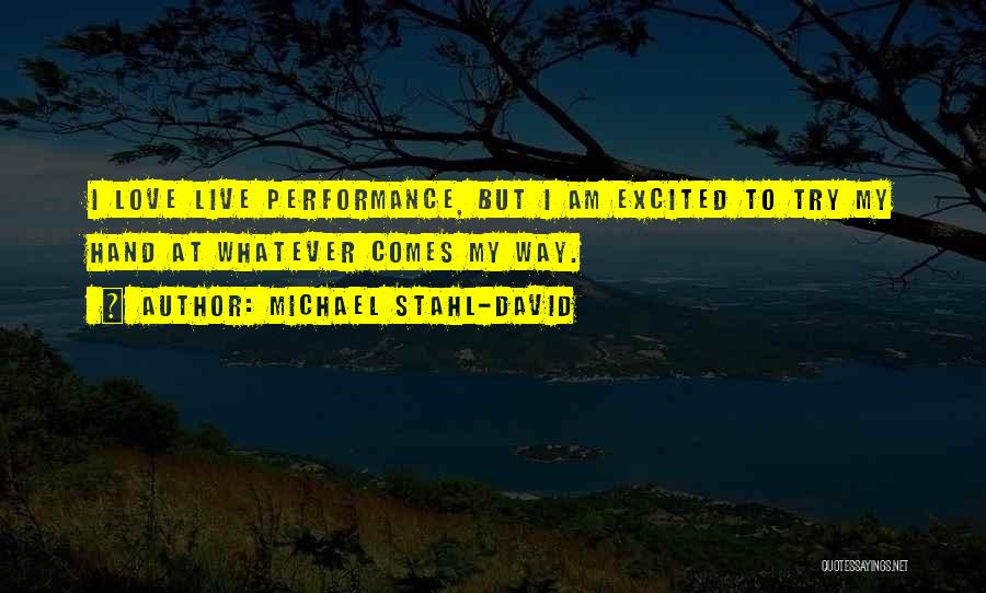 Michael Stahl-David Quotes: I Love Live Performance, But I Am Excited To Try My Hand At Whatever Comes My Way.