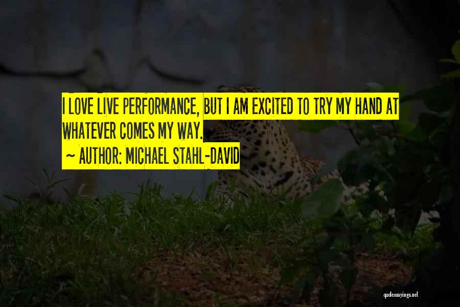 Michael Stahl-David Quotes: I Love Live Performance, But I Am Excited To Try My Hand At Whatever Comes My Way.