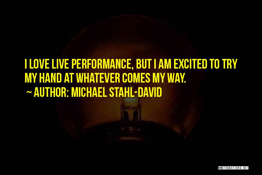 Michael Stahl-David Quotes: I Love Live Performance, But I Am Excited To Try My Hand At Whatever Comes My Way.