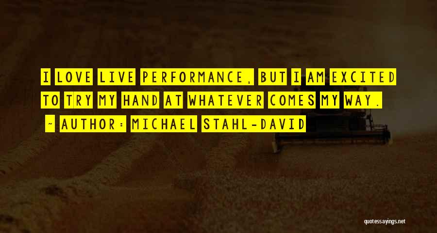 Michael Stahl-David Quotes: I Love Live Performance, But I Am Excited To Try My Hand At Whatever Comes My Way.