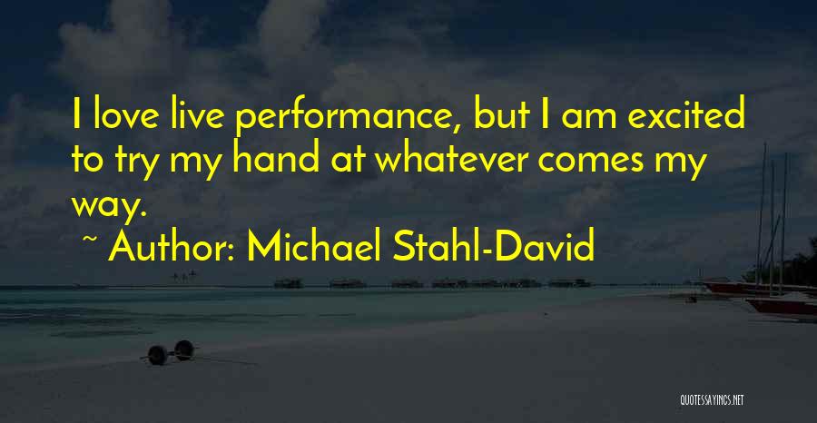 Michael Stahl-David Quotes: I Love Live Performance, But I Am Excited To Try My Hand At Whatever Comes My Way.