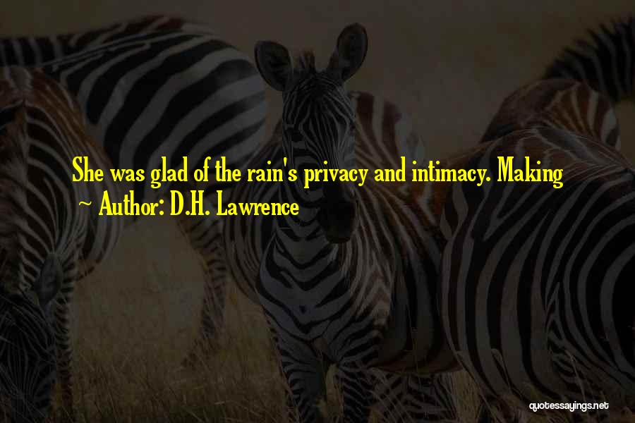 D.H. Lawrence Quotes: She Was Glad Of The Rain's Privacy And Intimacy. Making