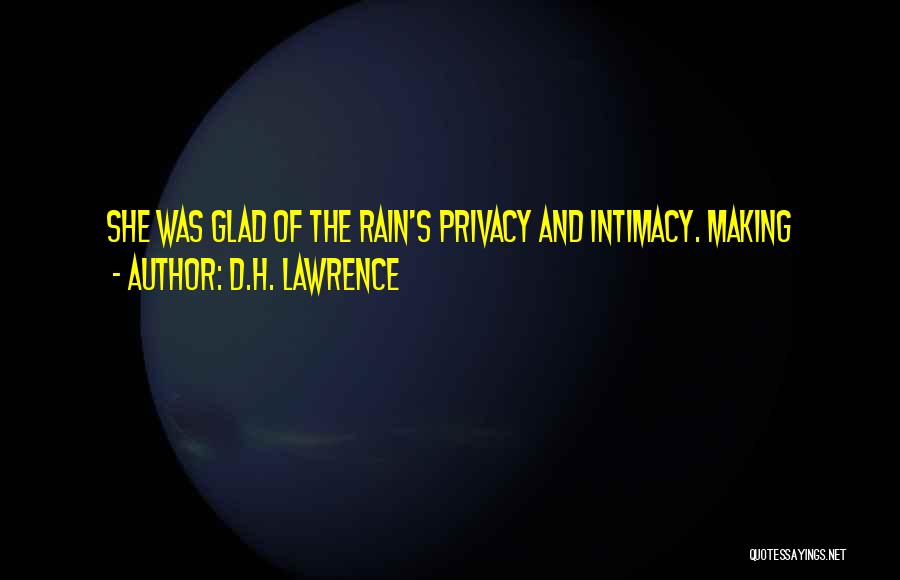 D.H. Lawrence Quotes: She Was Glad Of The Rain's Privacy And Intimacy. Making