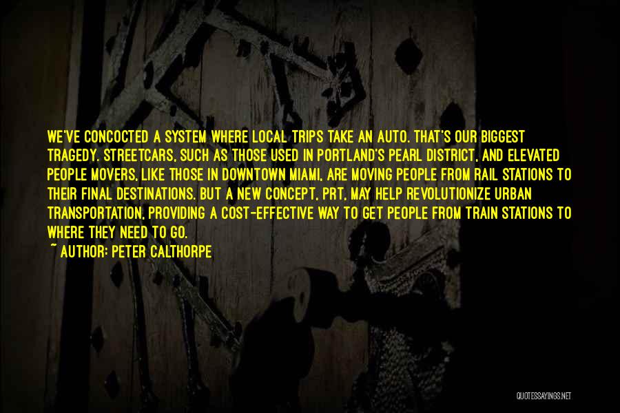 Peter Calthorpe Quotes: We've Concocted A System Where Local Trips Take An Auto. That's Our Biggest Tragedy. Streetcars, Such As Those Used In