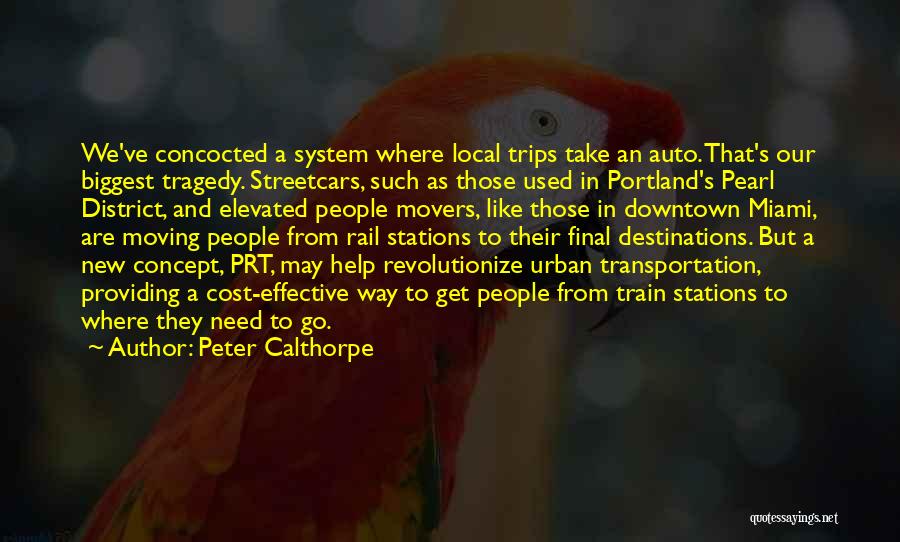 Peter Calthorpe Quotes: We've Concocted A System Where Local Trips Take An Auto. That's Our Biggest Tragedy. Streetcars, Such As Those Used In