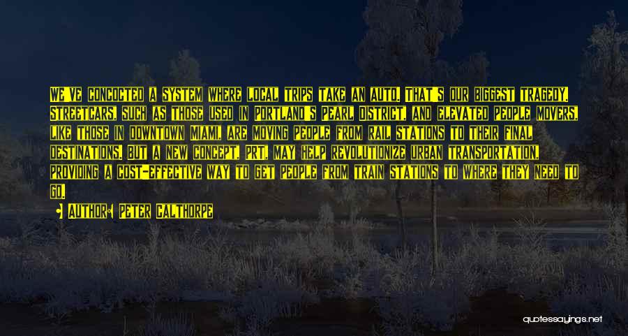 Peter Calthorpe Quotes: We've Concocted A System Where Local Trips Take An Auto. That's Our Biggest Tragedy. Streetcars, Such As Those Used In
