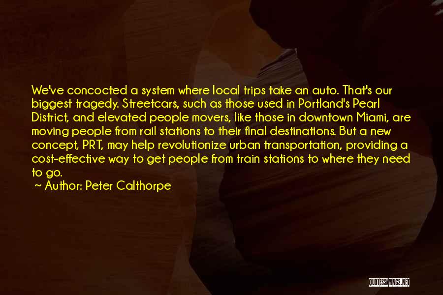 Peter Calthorpe Quotes: We've Concocted A System Where Local Trips Take An Auto. That's Our Biggest Tragedy. Streetcars, Such As Those Used In