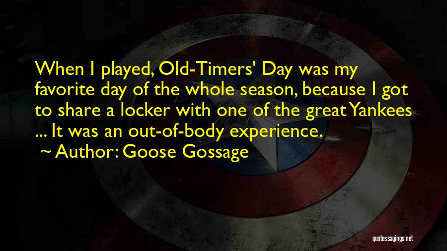 Goose Gossage Quotes: When I Played, Old-timers' Day Was My Favorite Day Of The Whole Season, Because I Got To Share A Locker