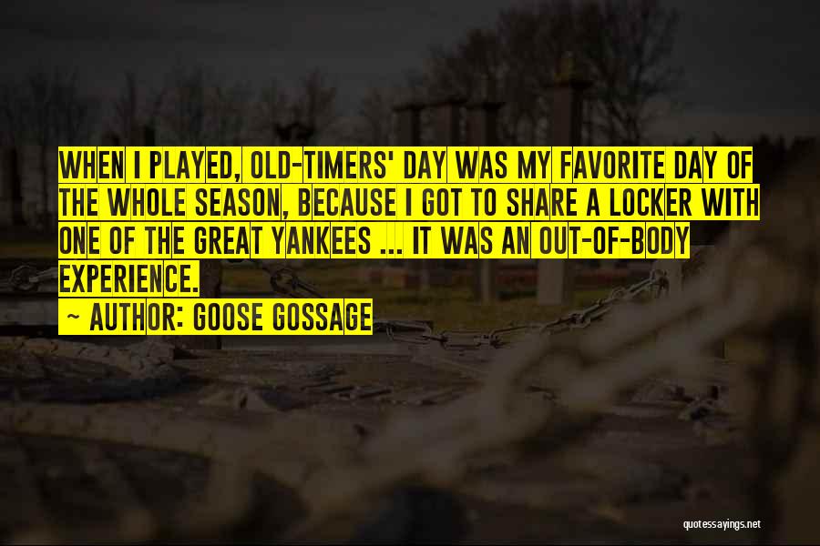 Goose Gossage Quotes: When I Played, Old-timers' Day Was My Favorite Day Of The Whole Season, Because I Got To Share A Locker