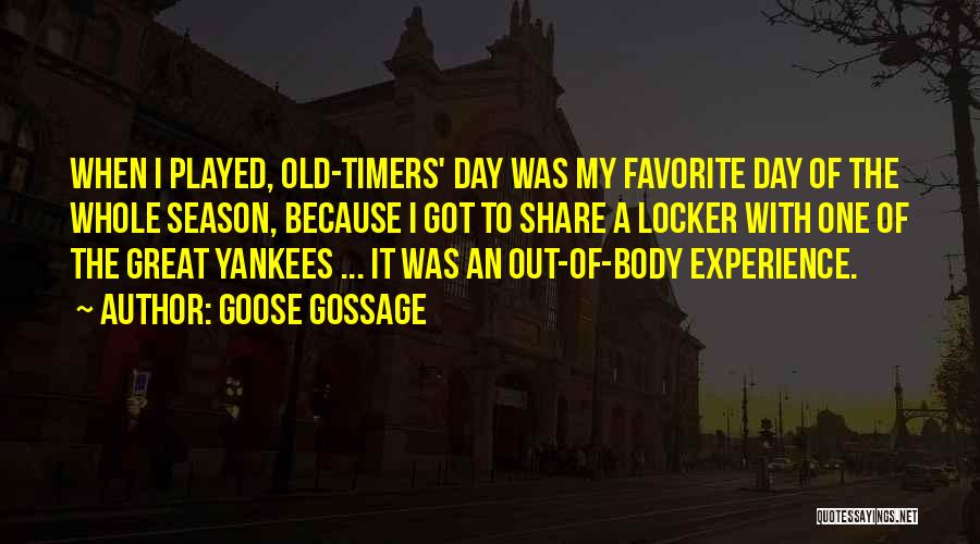 Goose Gossage Quotes: When I Played, Old-timers' Day Was My Favorite Day Of The Whole Season, Because I Got To Share A Locker