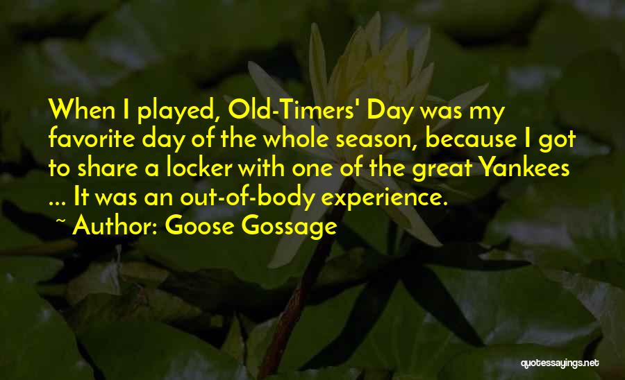 Goose Gossage Quotes: When I Played, Old-timers' Day Was My Favorite Day Of The Whole Season, Because I Got To Share A Locker