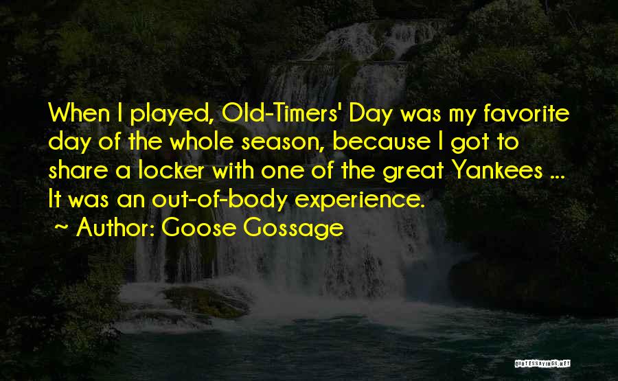 Goose Gossage Quotes: When I Played, Old-timers' Day Was My Favorite Day Of The Whole Season, Because I Got To Share A Locker
