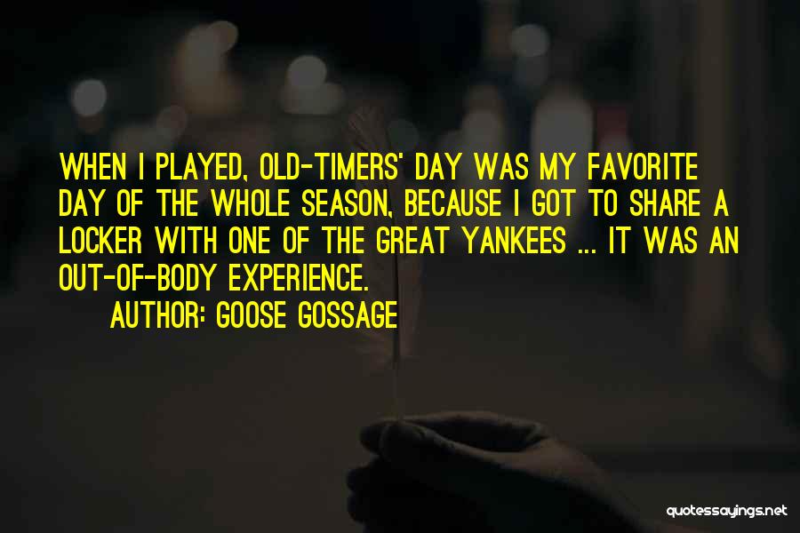 Goose Gossage Quotes: When I Played, Old-timers' Day Was My Favorite Day Of The Whole Season, Because I Got To Share A Locker