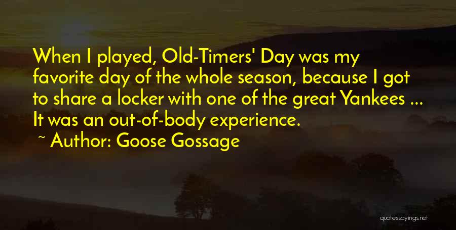 Goose Gossage Quotes: When I Played, Old-timers' Day Was My Favorite Day Of The Whole Season, Because I Got To Share A Locker