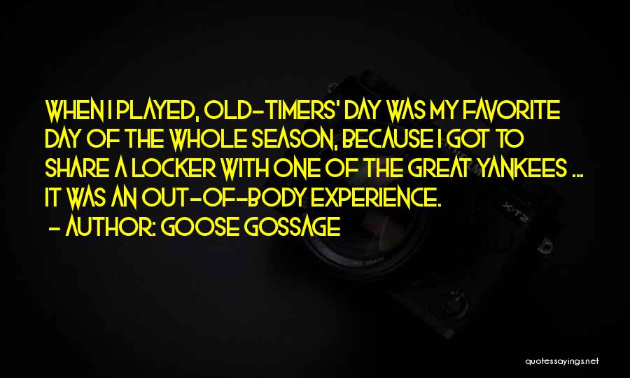 Goose Gossage Quotes: When I Played, Old-timers' Day Was My Favorite Day Of The Whole Season, Because I Got To Share A Locker