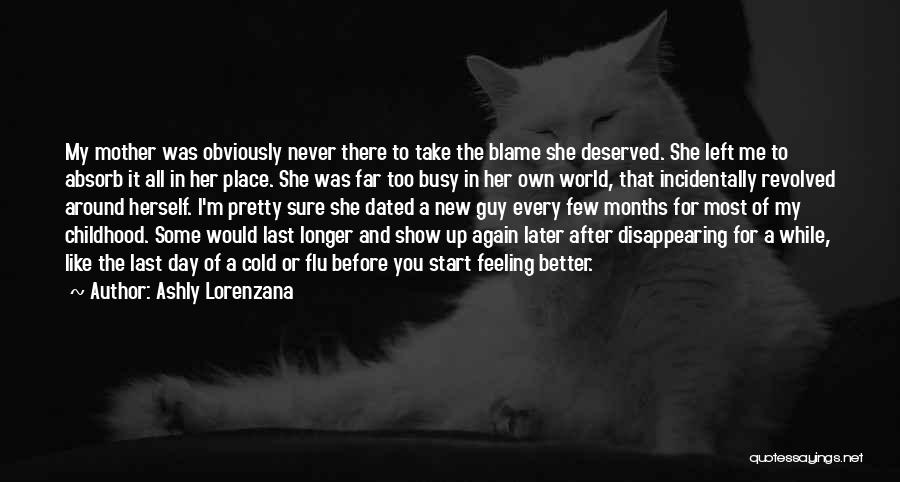 Ashly Lorenzana Quotes: My Mother Was Obviously Never There To Take The Blame She Deserved. She Left Me To Absorb It All In