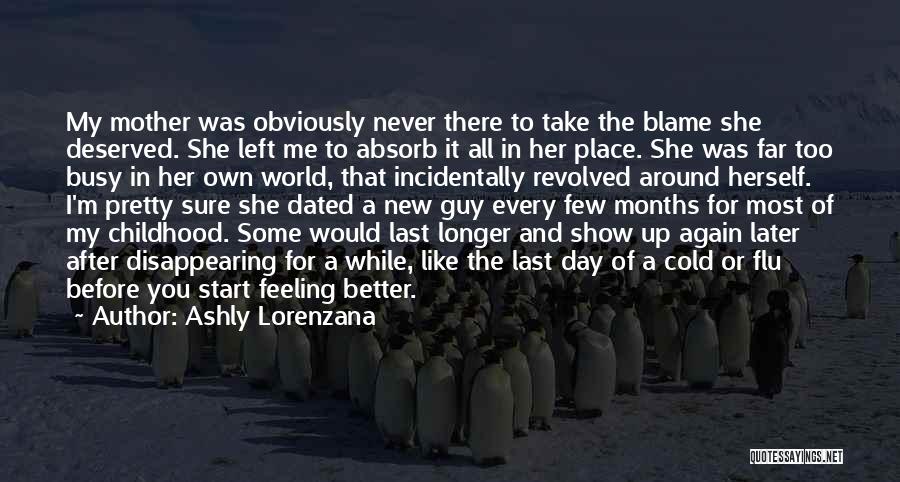 Ashly Lorenzana Quotes: My Mother Was Obviously Never There To Take The Blame She Deserved. She Left Me To Absorb It All In