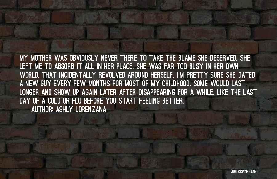 Ashly Lorenzana Quotes: My Mother Was Obviously Never There To Take The Blame She Deserved. She Left Me To Absorb It All In