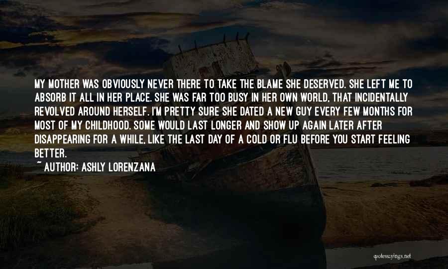 Ashly Lorenzana Quotes: My Mother Was Obviously Never There To Take The Blame She Deserved. She Left Me To Absorb It All In