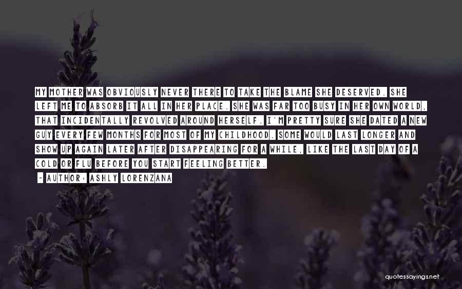 Ashly Lorenzana Quotes: My Mother Was Obviously Never There To Take The Blame She Deserved. She Left Me To Absorb It All In