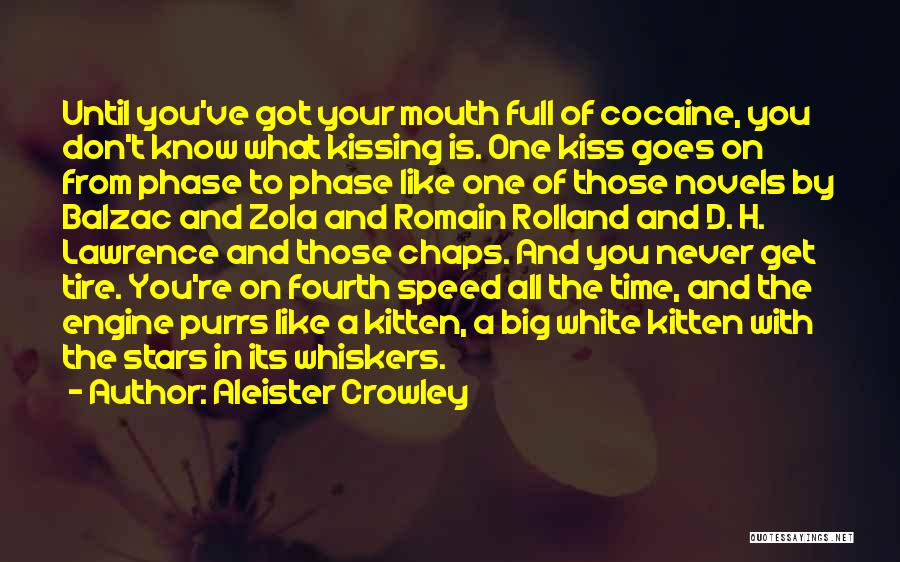 Aleister Crowley Quotes: Until You've Got Your Mouth Full Of Cocaine, You Don't Know What Kissing Is. One Kiss Goes On From Phase