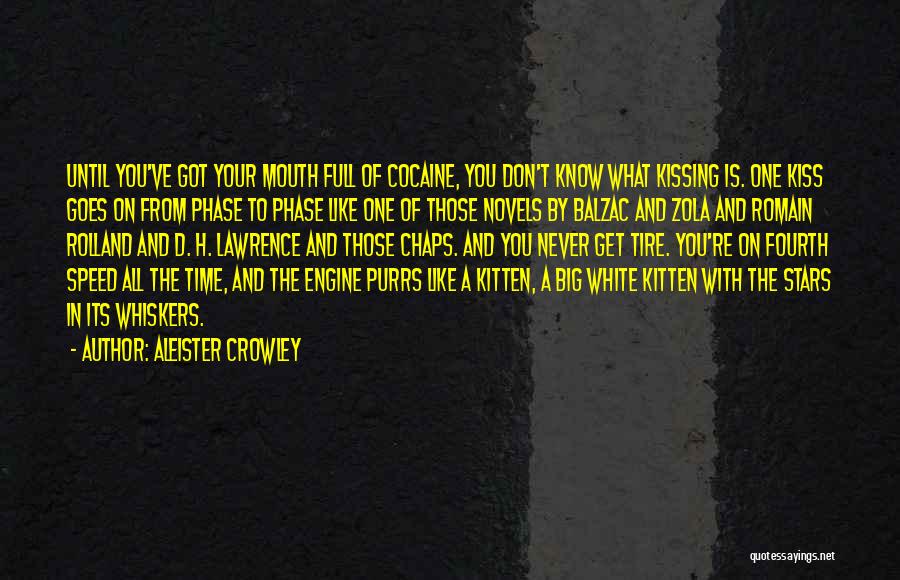 Aleister Crowley Quotes: Until You've Got Your Mouth Full Of Cocaine, You Don't Know What Kissing Is. One Kiss Goes On From Phase