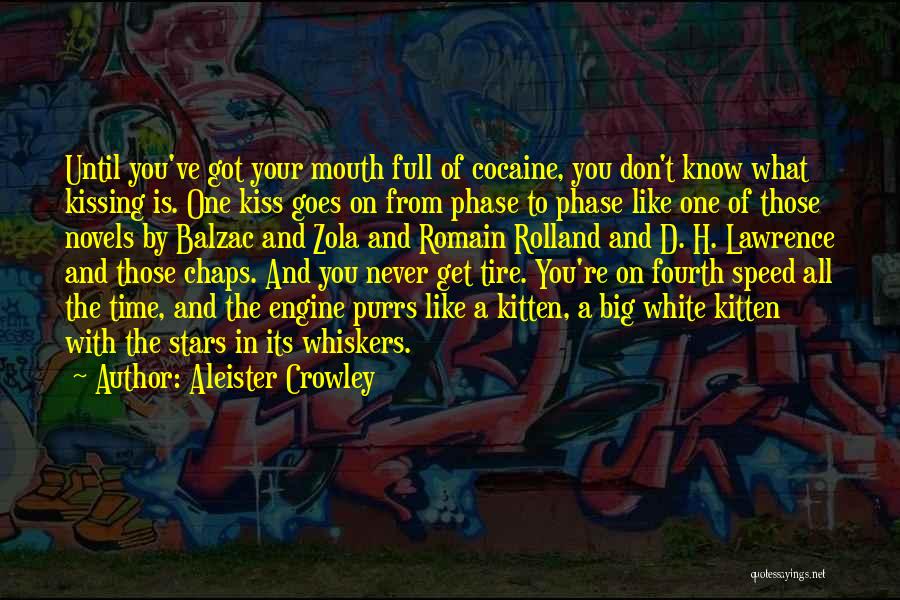 Aleister Crowley Quotes: Until You've Got Your Mouth Full Of Cocaine, You Don't Know What Kissing Is. One Kiss Goes On From Phase