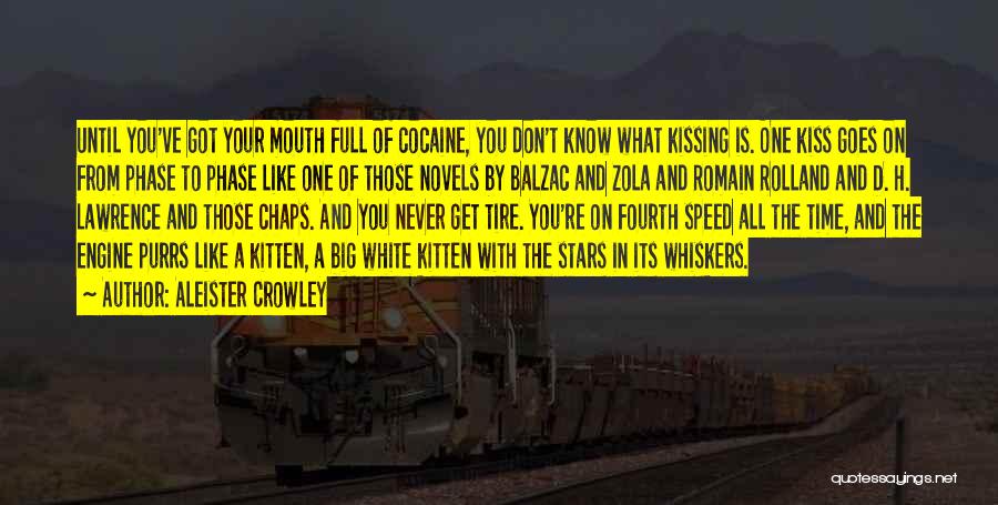 Aleister Crowley Quotes: Until You've Got Your Mouth Full Of Cocaine, You Don't Know What Kissing Is. One Kiss Goes On From Phase