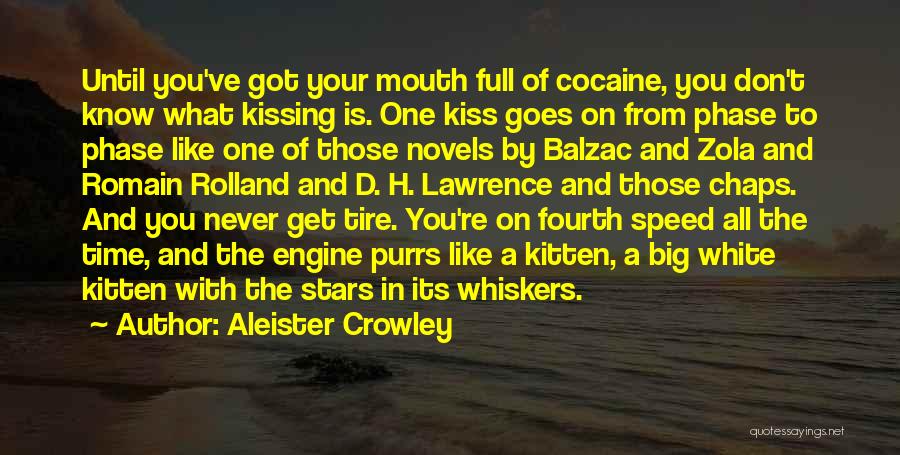 Aleister Crowley Quotes: Until You've Got Your Mouth Full Of Cocaine, You Don't Know What Kissing Is. One Kiss Goes On From Phase