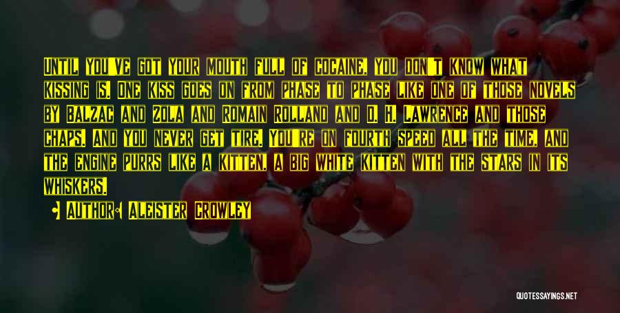 Aleister Crowley Quotes: Until You've Got Your Mouth Full Of Cocaine, You Don't Know What Kissing Is. One Kiss Goes On From Phase