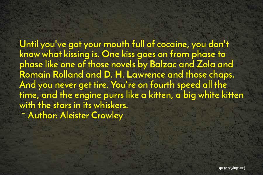 Aleister Crowley Quotes: Until You've Got Your Mouth Full Of Cocaine, You Don't Know What Kissing Is. One Kiss Goes On From Phase