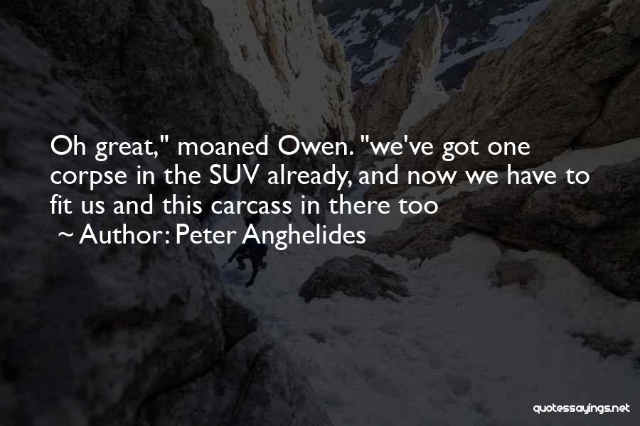 Peter Anghelides Quotes: Oh Great, Moaned Owen. We've Got One Corpse In The Suv Already, And Now We Have To Fit Us And