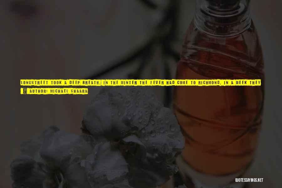 Michael Shaara Quotes: Longstreet Took A Deep Breath. In The Winter The Fever Had Come To Richmond. In A Week They Were Dead.