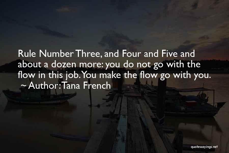 Tana French Quotes: Rule Number Three, And Four And Five And About A Dozen More: You Do Not Go With The Flow In