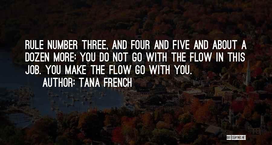 Tana French Quotes: Rule Number Three, And Four And Five And About A Dozen More: You Do Not Go With The Flow In