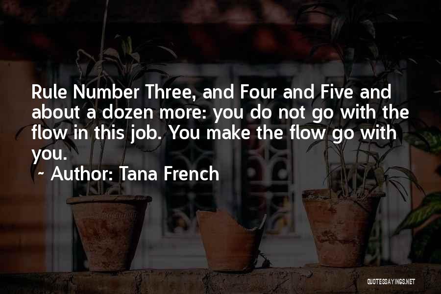 Tana French Quotes: Rule Number Three, And Four And Five And About A Dozen More: You Do Not Go With The Flow In