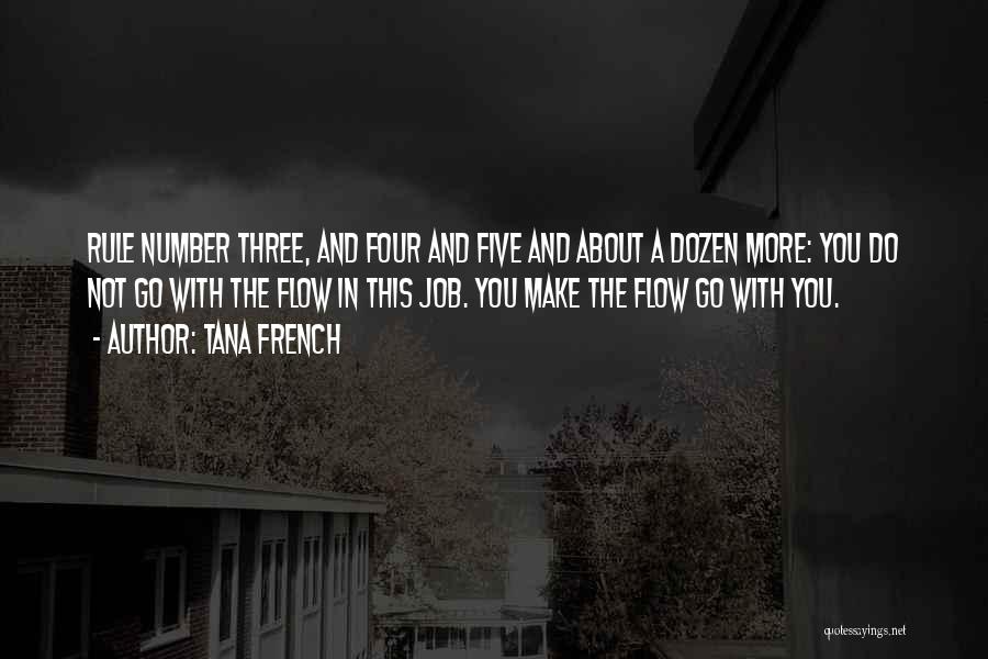 Tana French Quotes: Rule Number Three, And Four And Five And About A Dozen More: You Do Not Go With The Flow In