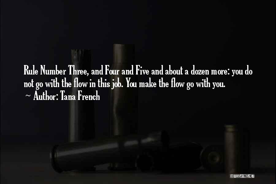 Tana French Quotes: Rule Number Three, And Four And Five And About A Dozen More: You Do Not Go With The Flow In