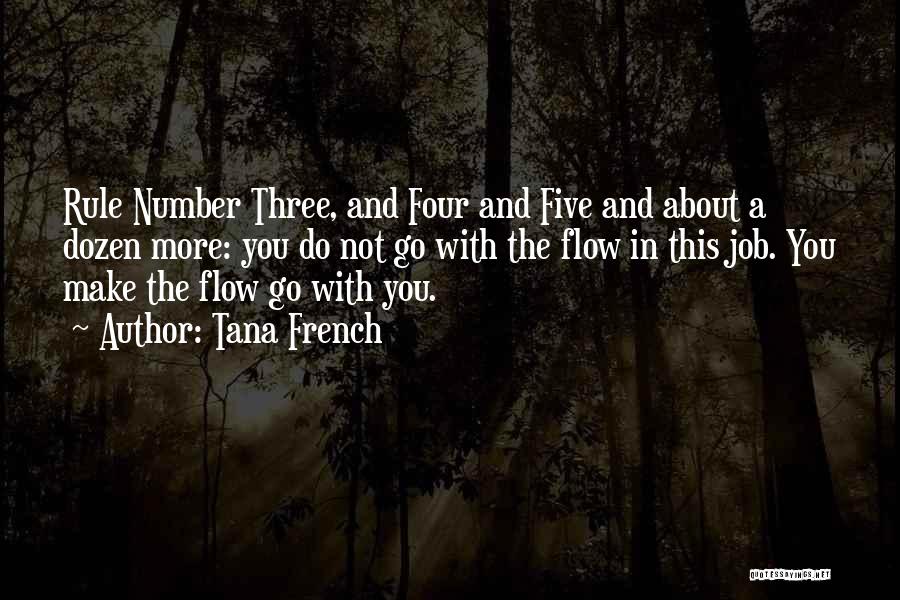 Tana French Quotes: Rule Number Three, And Four And Five And About A Dozen More: You Do Not Go With The Flow In