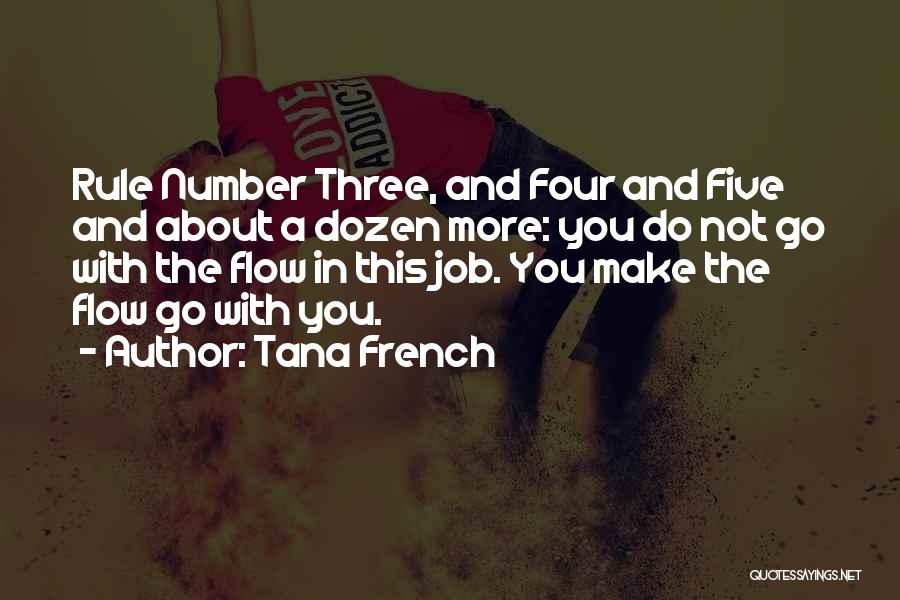 Tana French Quotes: Rule Number Three, And Four And Five And About A Dozen More: You Do Not Go With The Flow In