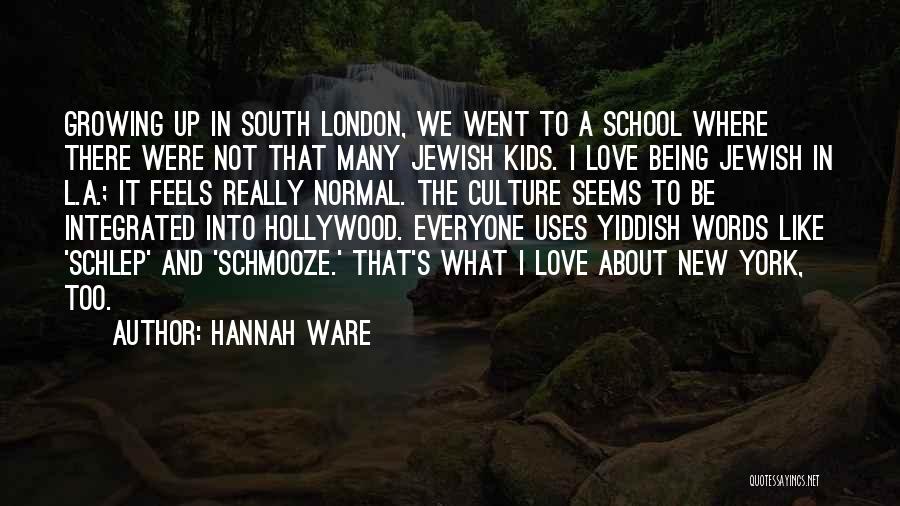 Hannah Ware Quotes: Growing Up In South London, We Went To A School Where There Were Not That Many Jewish Kids. I Love