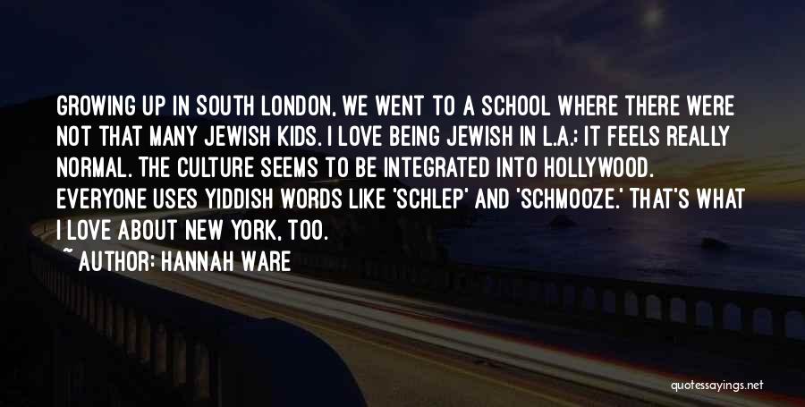 Hannah Ware Quotes: Growing Up In South London, We Went To A School Where There Were Not That Many Jewish Kids. I Love