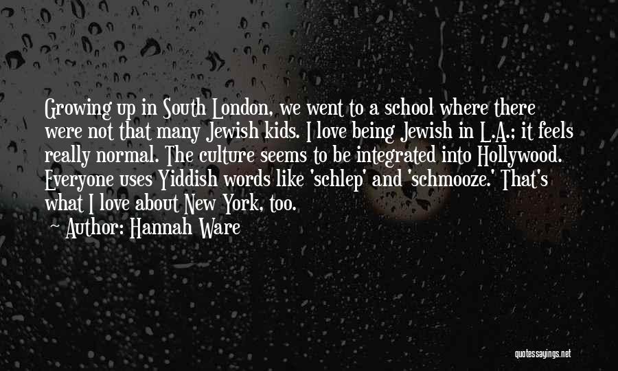 Hannah Ware Quotes: Growing Up In South London, We Went To A School Where There Were Not That Many Jewish Kids. I Love