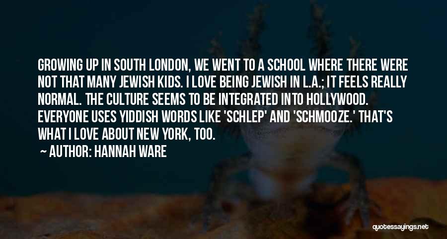 Hannah Ware Quotes: Growing Up In South London, We Went To A School Where There Were Not That Many Jewish Kids. I Love