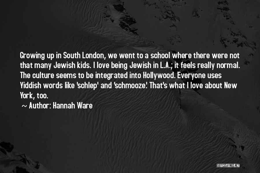 Hannah Ware Quotes: Growing Up In South London, We Went To A School Where There Were Not That Many Jewish Kids. I Love