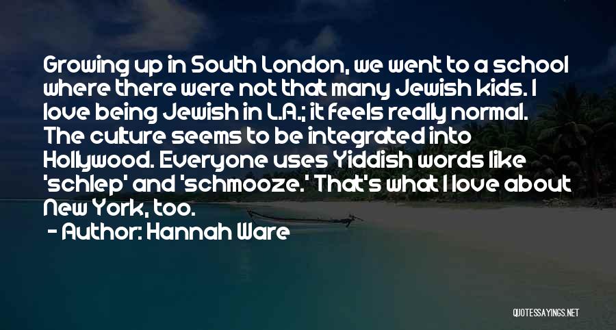 Hannah Ware Quotes: Growing Up In South London, We Went To A School Where There Were Not That Many Jewish Kids. I Love