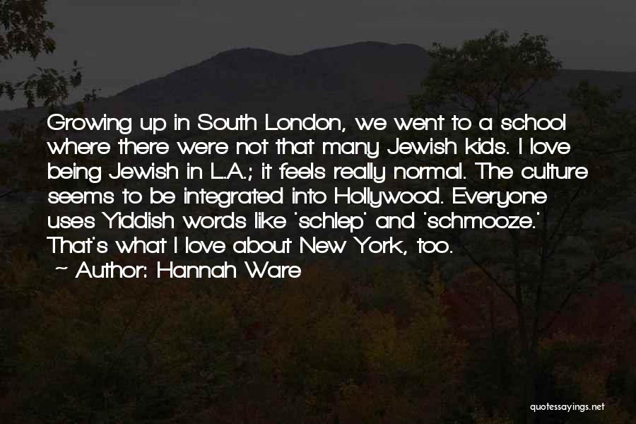 Hannah Ware Quotes: Growing Up In South London, We Went To A School Where There Were Not That Many Jewish Kids. I Love