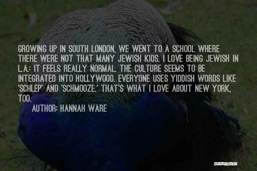 Hannah Ware Quotes: Growing Up In South London, We Went To A School Where There Were Not That Many Jewish Kids. I Love